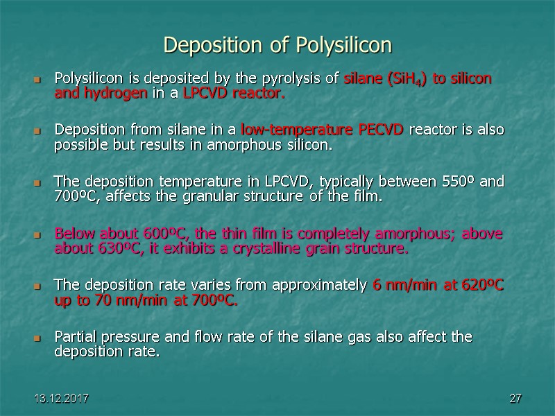 13.12.2017 27 Deposition of Polysilicon Polysilicon is deposited by the pyrolysis of silane (SiH4)